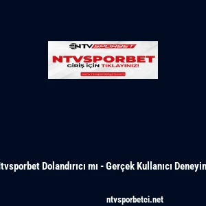 Ntvsporbet Dolandırıcı mı - Gerçek Kullanıcı Deneyimi